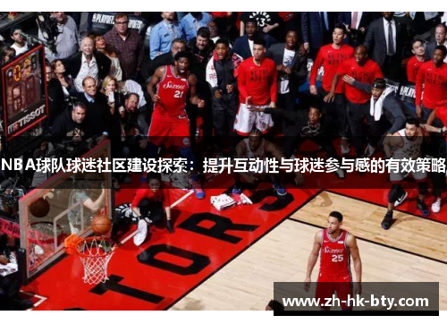 NBA球队球迷社区建设探索：提升互动性与球迷参与感的有效策略