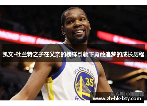 凯文·杜兰特之子在父亲的榜样引领下勇敢追梦的成长历程