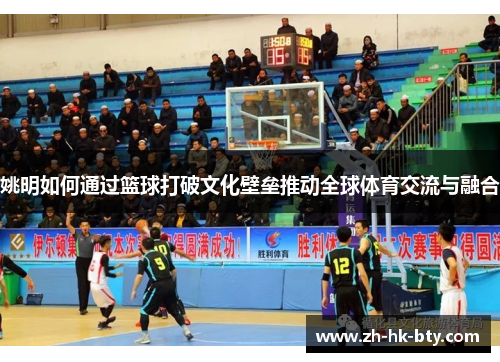 姚明如何通过篮球打破文化壁垒推动全球体育交流与融合