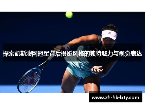 探索凯斯澳网冠军背后摄影风格的独特魅力与视觉表达