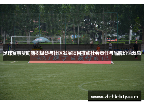 足球赛事赞助商积极参与社区发展项目推动社会责任与品牌价值双赢