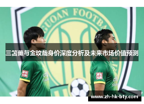 三笘薰与金玟哉身价深度分析及未来市场价值预测