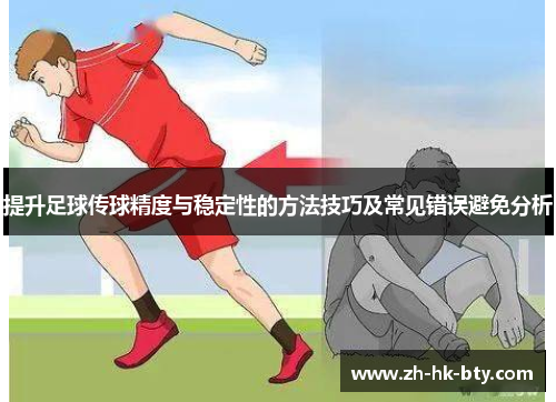 提升足球传球精度与稳定性的方法技巧及常见错误避免分析