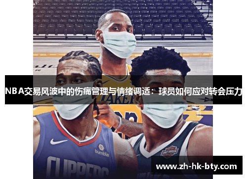 NBA交易风波中的伤痛管理与情绪调适：球员如何应对转会压力