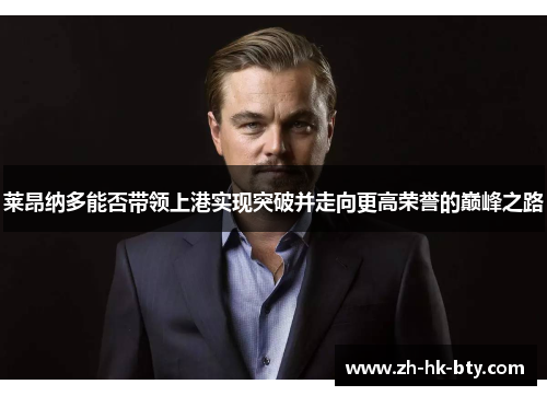 莱昂纳多能否带领上港实现突破并走向更高荣誉的巅峰之路