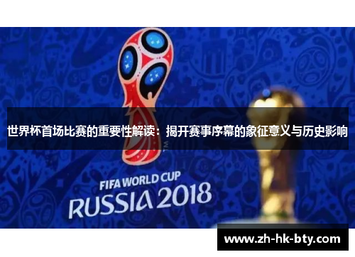 世界杯首场比赛的重要性解读：揭开赛事序幕的象征意义与历史影响
