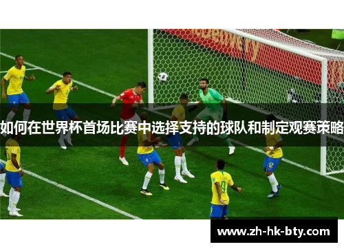 如何在世界杯首场比赛中选择支持的球队和制定观赛策略