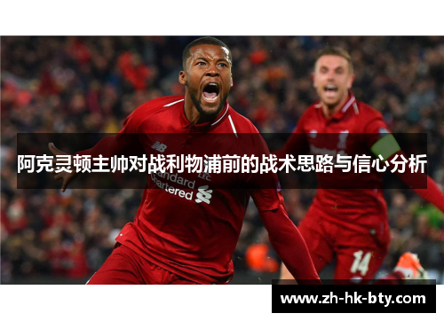阿克灵顿主帅对战利物浦前的战术思路与信心分析