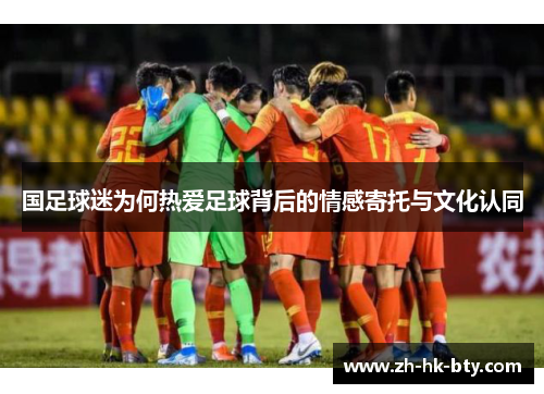 国足球迷为何热爱足球背后的情感寄托与文化认同