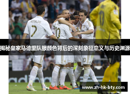 揭秘皇家马德里队服颜色背后的深刻象征意义与历史渊源