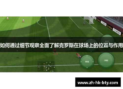 如何通过细节观察全面了解克罗斯在球场上的位置与作用