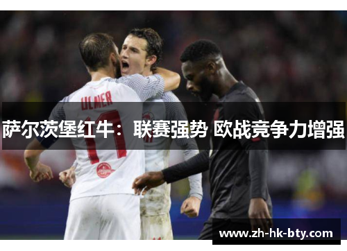 萨尔茨堡红牛：联赛强势 欧战竞争力增强