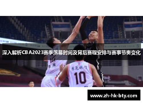 深入解析CBA2023赛季落幕时间及背后赛程安排与赛事节奏变化