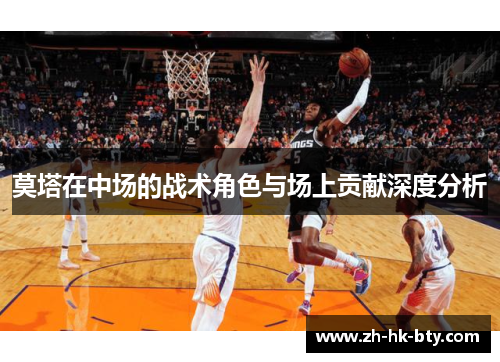 莫塔在中场的战术角色与场上贡献深度分析