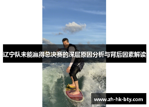 辽宁队未能赢得总决赛的深层原因分析与背后因素解读