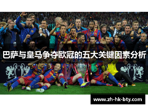 巴萨与皇马争夺欧冠的五大关键因素分析 巴萨与皇马争夺欧冠的五大关键因素分析