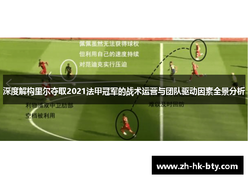 深度解构里尔夺取2021法甲冠军的战术运营与团队驱动因素全景分析 深度解构里尔夺取2021法甲冠军的战术运营与团队驱动因素全景分析