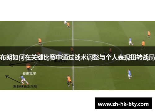 布朗如何在关键比赛中通过战术调整与个人表现扭转战局