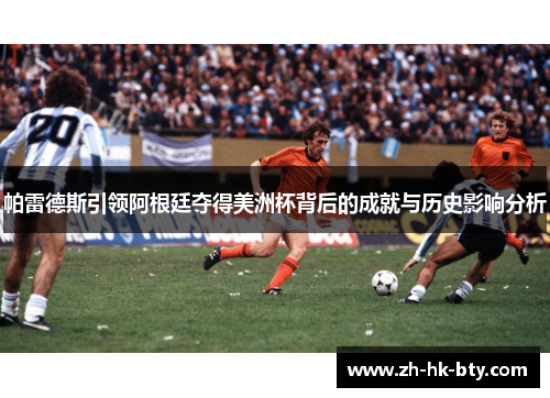 帕雷德斯引领阿根廷夺得美洲杯背后的成就与历史影响分析