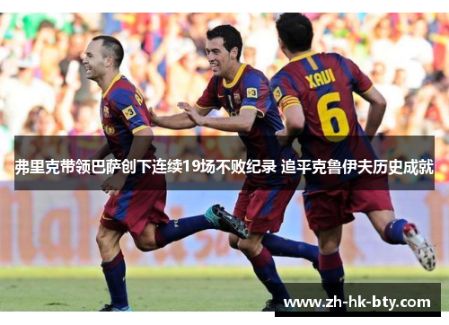 弗里克带领巴萨创下连续19场不败纪录 追平克鲁伊夫历史成就