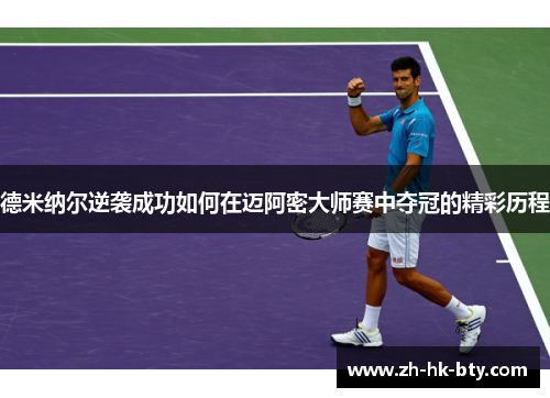德米纳尔逆袭成功如何在迈阿密大师赛中夺冠的精彩历程